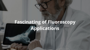 Fluoroscopy applications are pretty amazing. Imagine a special camera that lets doctors look inside your body while it’s moving!