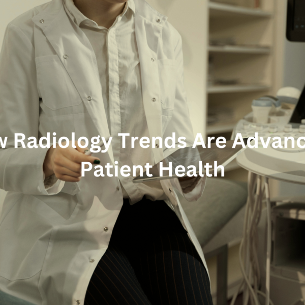 Radiology professional in white coat standing next to medical equipment, with text "How Radiology Trends Are Advancing Patient Health"