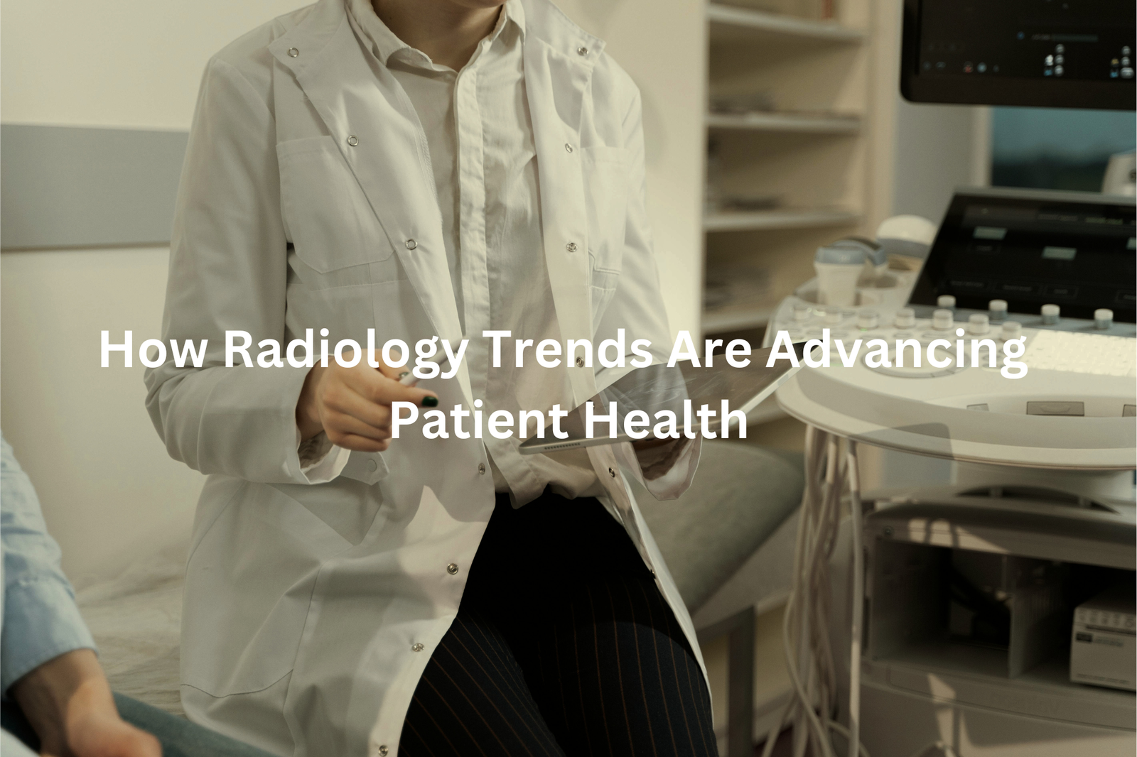 Radiology professional in white coat standing next to medical equipment, with text "How Radiology Trends Are Advancing Patient Health"