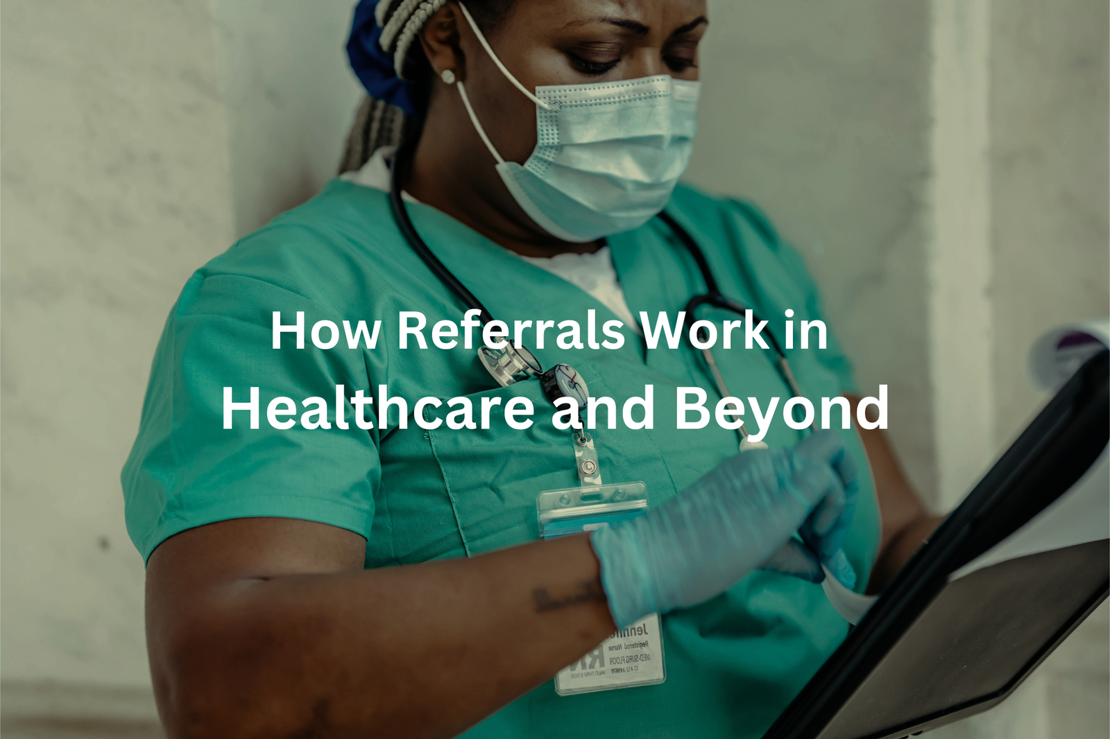 Healthcare worker in scrubs and mask, with text "How Referrals Work in Healthcare and Beyond"