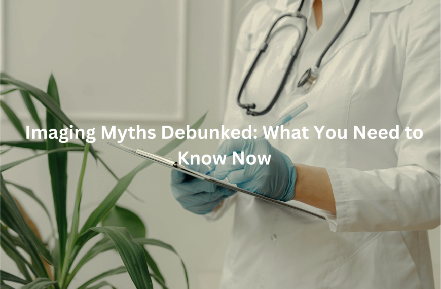 A doctor in a white coat and gloves examining a medical instrument, with text overlay reading "Imaging Myths Debunked: What You Need to Know Now"
