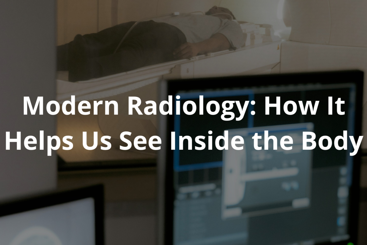 Modern Radiology: How It Helps Us See Inside the Body
