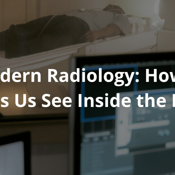 Modern Radiology: How It Helps Us See Inside the Body