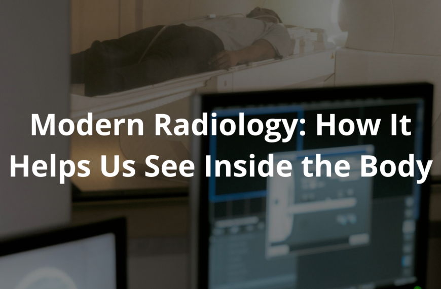 Modern Radiology: How It Helps Us See Inside the Body