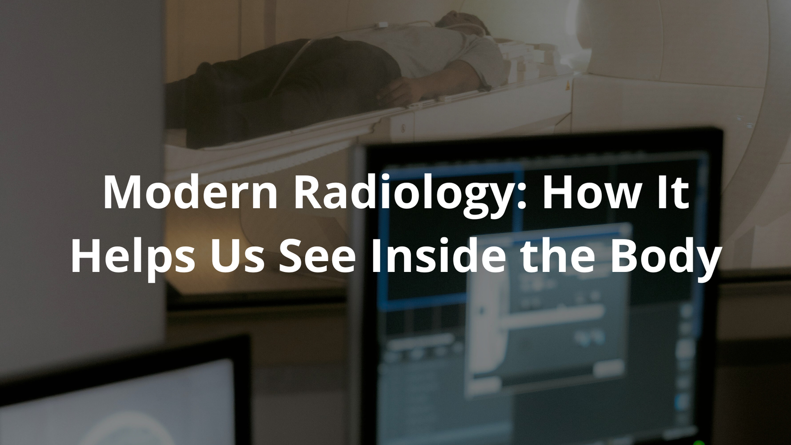 Modern Radiology: How It Helps Us See Inside the Body