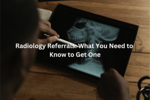 X-ray image of a skull displayed on a tablet device, with text "Radiology Referrals: What You Need to Know to Get One