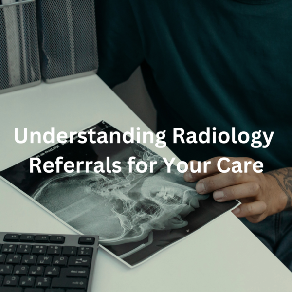 Hands holding an X-ray film with the text "Understanding Radiology Referrals for Your Care"