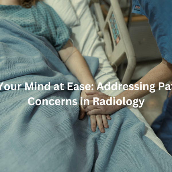 A healthcare worker holding the hand of a patient lying in a hospital bed, with the text "Put Your Mind at Ease: Addressing Patient Concerns in Radiology" overlaying the image.