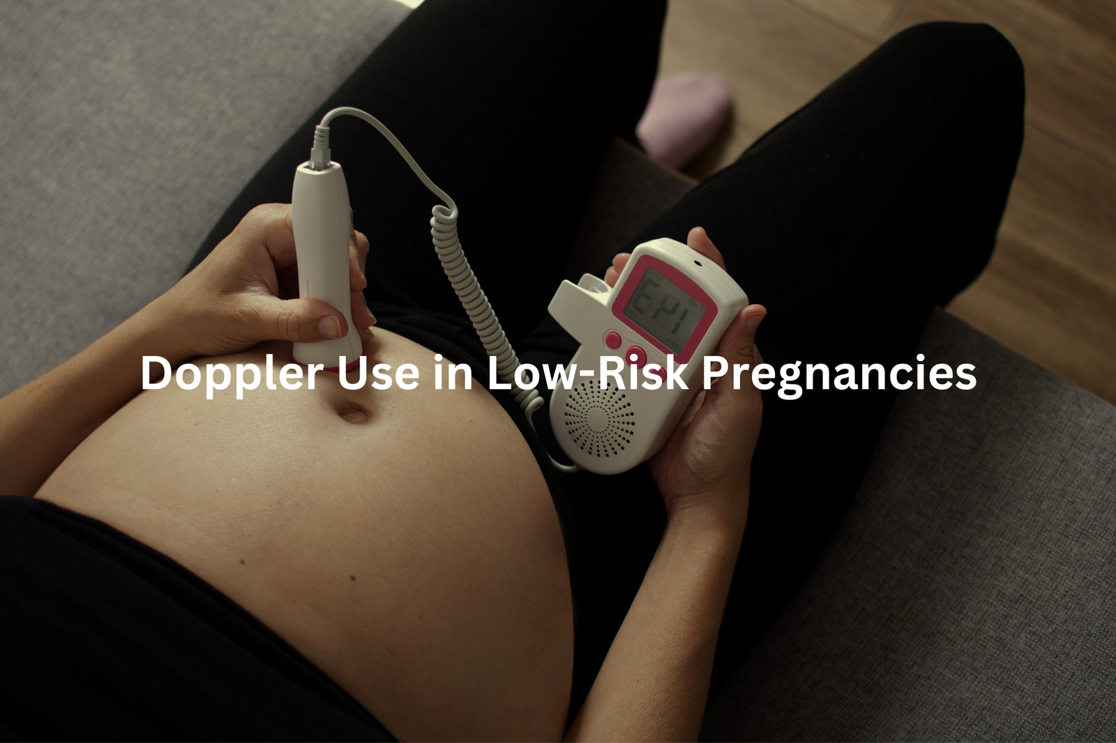 Ultrasound device being used to monitor a pregnant persons abdomen with text Doppler Use in Low-Risk Pregnancies