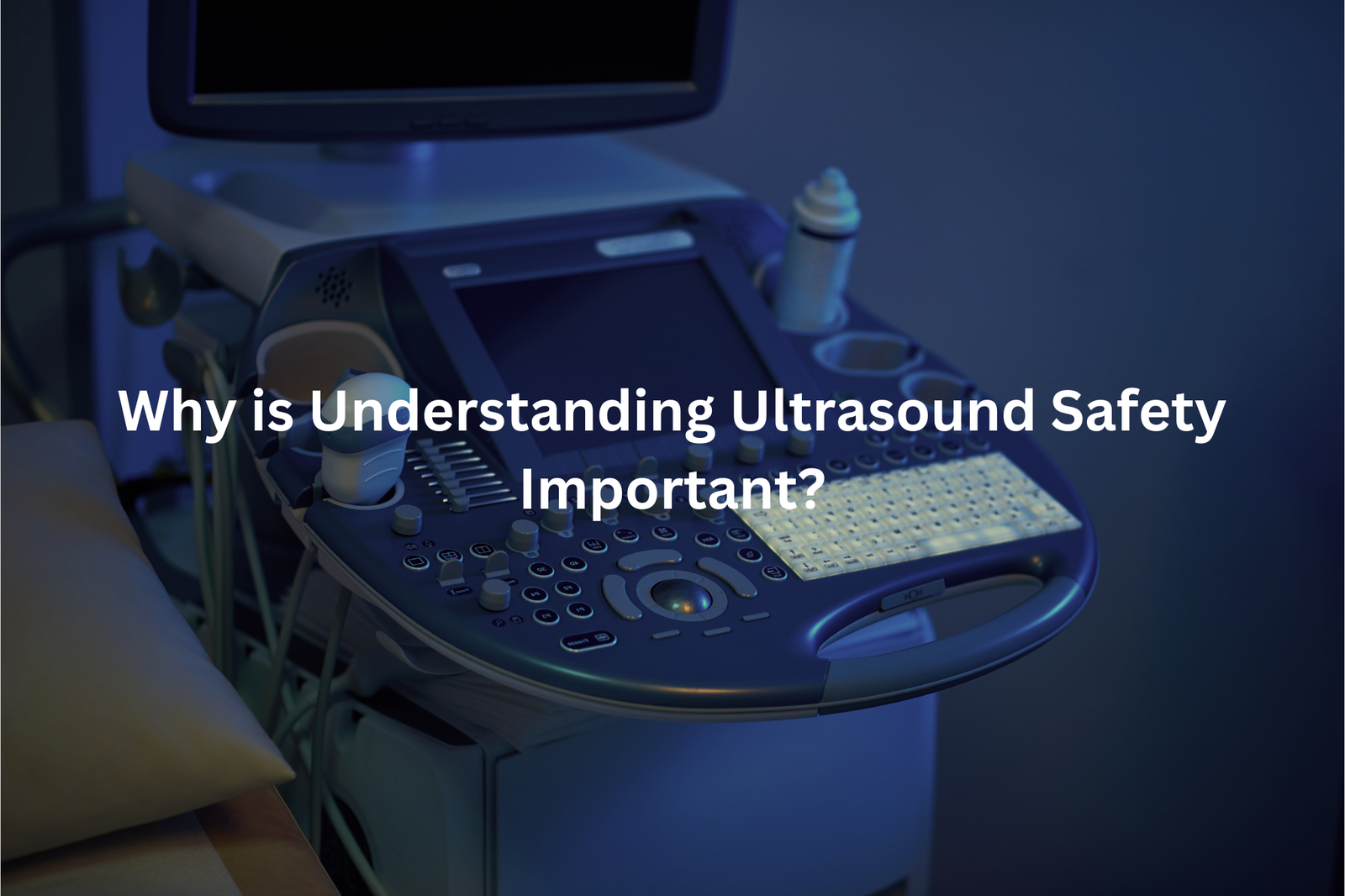 Close-up of an ultrasound machine displaying the text Why is Understanding Ultrasound Safety Important